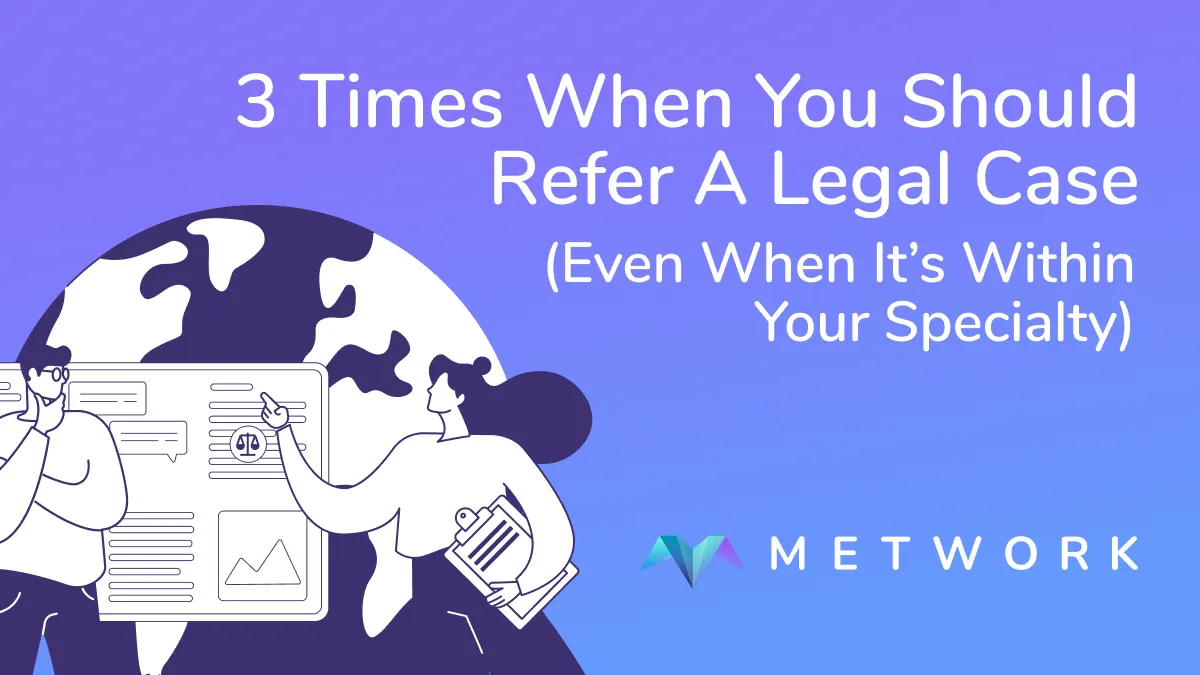 3 Times When You Should Refer A Legal Case (Even When It’s Within Your Specialty)